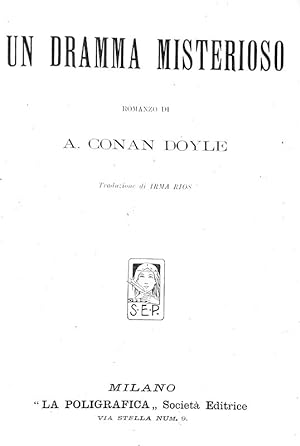 Un dramma misterioso. Romanzo di A. Conan Doyle. Traduzione di Irma Rios.Milano, "La Poligrafica"...