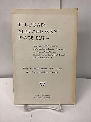 The Arabs Need and Want Peace, But - : Impressions and Conclusions of the Mission of American Pro...