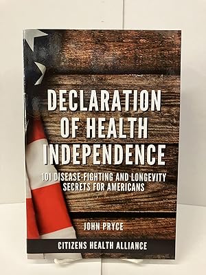 Declaration of Health Independence: 101 Disease-Fighting and Longevity Secrets for Americans