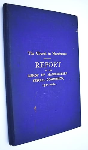 THE CHURCH IN MANCHESTER Report Of The Bishop Of Manchester's Special Commission 1905-1914
