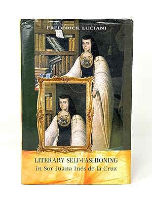 Literary Self-Fashioning in Sor Juana Inés de la Cruz