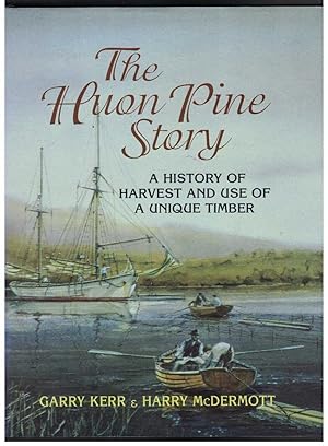 THE HUON PINE STORY A History of Harvest and Use of a Unique Timber