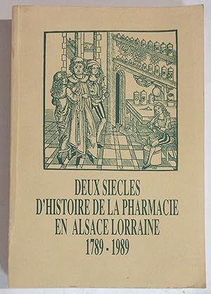 Deux Siècles d'Histoire de la Pharmacie en Alsace Lorraine 1789-1989