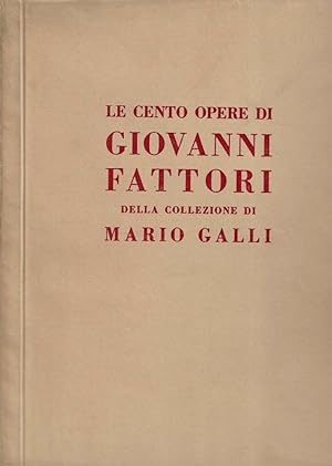 Le cento opere di Giovanni Fattori della Collezione Mario Galli. Galleria Scopinich - Milano, dic...