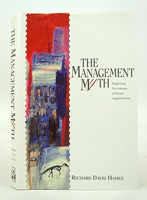The Management Myth: Exploring the Essence of Future Organizations (First Edition)