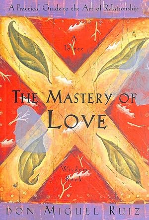 The Mastery of Love: A Practical Guide to the Art of Relationship: A Practical Guide to the Art o...