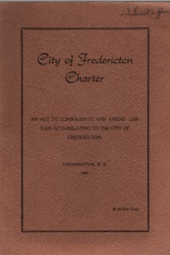 Fredericton city charter; an act to consolidate and amend certain acts relating to the city of Fr...