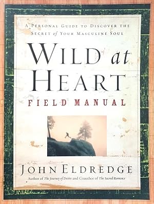 Wild At Heart Field Manual: A Personal Guide To Discover The Secret Of Your Masculine Soul