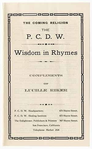 THE COMING RELIGION THE P. C. D. W. WISDOM IN RHYMES COMPLIMENTS OF LUCILLE RIKER [caption title]