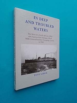In Deep and Troubled Waters: The Story of a South African at War Who Survived the Sinkings of Bot...
