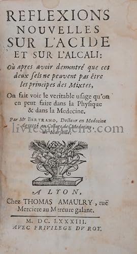 Réflexions nouvelles sur l'acide et sur l'alcali où après avoir démontré que ces deux sels ne peu...