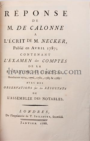 Réponse de M. de Calonne à l'écrit de M. Necker, publié en avril 1787; contenant l'examen des com...