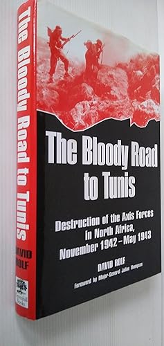 The Bloody Road to Tunis: Destruction of the Axis Forces in North Africa, November 1942-May 1943