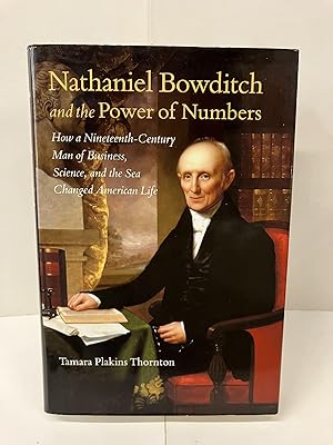 Nathaniel Bowditch and the Power of Numbers: How a Nineteenth-Century Man of Business, Science, a...