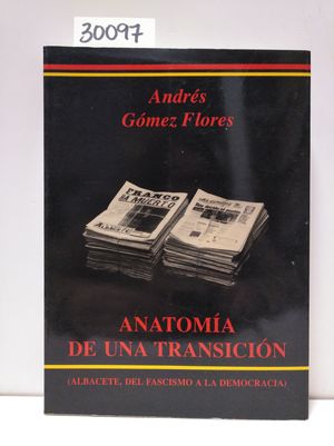 ANATOMÍA DE UNA TRANSICIÓN (ALBACETE, DEL FASCISMO A LA DEMOCRACIA)