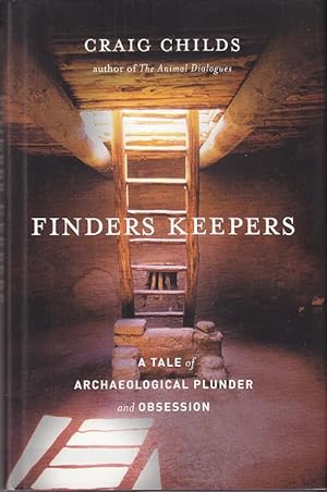 Finders Keepers: A Tale of Archaeological Plunder and Obsession [1st Edition, 1st Printing]