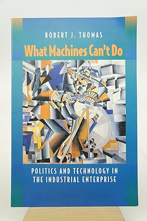 What Machines Can't Do - Politics and Technology in the Industrial Enterprise (FIRST EDITION)