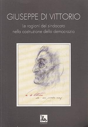 Giuseppe Di Vittorio le ragioni del sindacato nella costruzione della democrazia