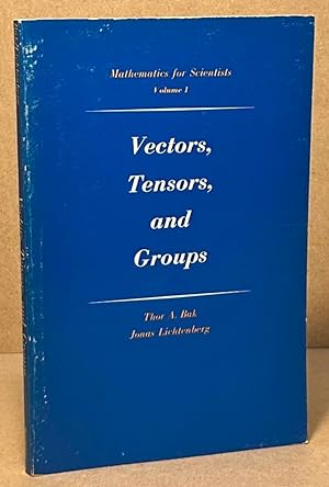 Vectors, Tensors, and Groups _ Mathematics for Scientists Volume 1