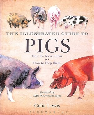 The Illustrated Guide to Pigs: How To Choose Them - How To Keep Them