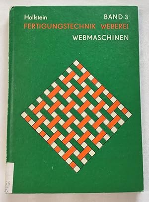 Fertigungstechnik Weberei. Band 3: Die Webmaschinen und ihr Einsatz zur Gewebeproduktion.