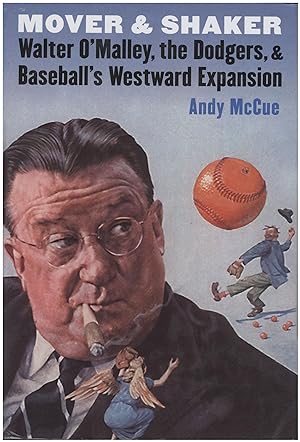 Mover and Shaker: Walter O'Malley, the Dodgers, and Baseball's Westward Expansion