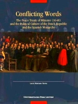 Conflicting Words the peace treaty of munster 1648 and the political culture of the dutch Republi...