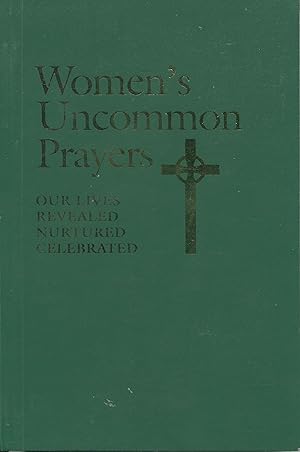 Women's Uncommon Prayers; our lives revealed, nurtured, celebrated
