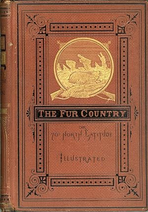 THE FUR COUNTRY; OR, SEVENTY DEGREES NORTH LATITUDE. Translated from the French of Jules Verne. B...