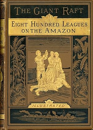THE GIANT RAFT (PART I) EIGHT HUNDRED LEAGUES ON THE AMAZON . Translated by W. J. Gordon