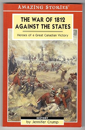 The War of 1812 Against the States: Heroes of a Great Canadian Victory (Amazing Stories series)