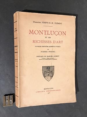 Montluçon et ses richesses d'art. Ouvrage posthume achevé et publié par Pierre Pradel.