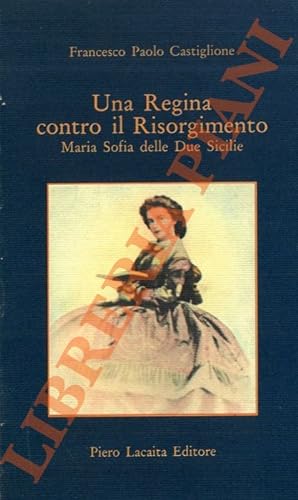 Una Regina contro il Risorgimento. Maria Sofia delle Due Sicilie.