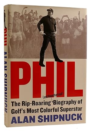 PHIL: THE RIP-ROARING (AND UNAUTHORIZED! ) BIOGRAPHY OF GOLF'S MOST COLORFUL SUPERSTAR