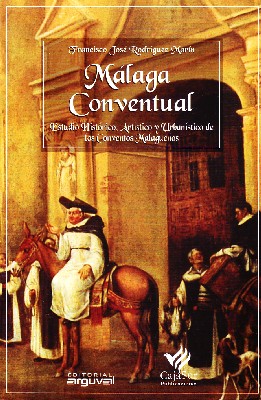 MALAGA CONVENTUAL: ESTUDIO HISTORICO, ARTISTICO Y URBANISTICO DE LOS CONVENTOS MALAGUEÑOS
