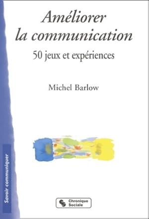 Am liorer la communication : 50 jeux et exp riences - Michel Barlow