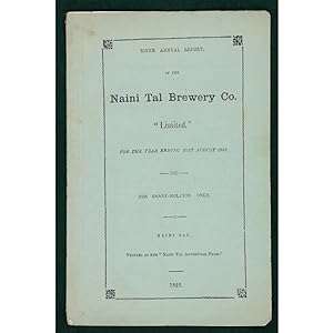 Sixth Annual Report of the Naini Tal Brewery Co. "Limited". For the Year ending 31st August 1882....