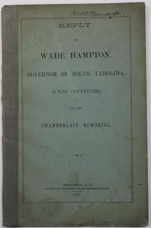 REPLY OF WADE HAMPTON, GOVERNOR OF SOUTH CAROLINA, AND OTHERS, TO THE CHAMBERLAIN MEMORIAL