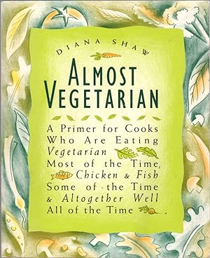 Almost Vegetarian: A Primer for Cooks Who are Eating Vegetarian Most of the Time, Chicken & Fish ...