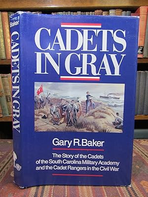 Cadets in Gray: The Story of the Cadets of the South Carolina Military Academy and the Cadet Rang...