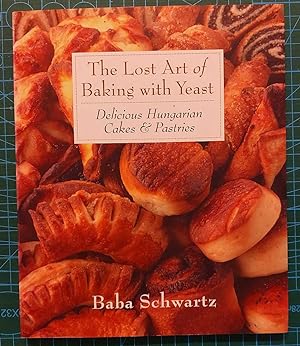 THE LOST ART OF BAKING WITH YEAST Delicious Hungarian Cakes and Pastries