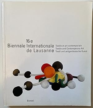 16e Biennale internationale de Lausanne Textile et art contemporain/ Textile and contemporrary ar...