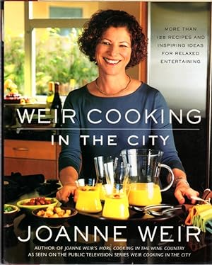 Weir Cooking In The City: More Than 125 Recipes and Inspiring Ideas for Relaxed Entertaining