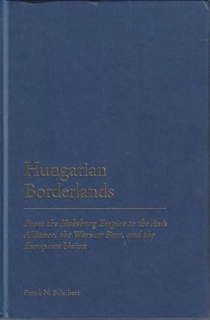 Hungarian Borderlands: From the Habsburg Empire to the Axis Alliance, the Warsaw Pact and the Eur...