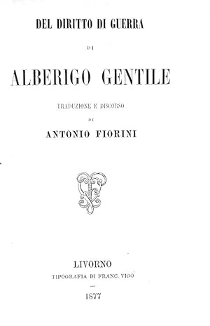 Del diritto di guerra di Alberigo Gentile; traduzione e discorso di Antonio Fiorini.Livorno, Tipo...
