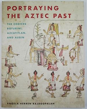 Portraying the Aztec Past. The Codices Boturini, Azcatitlan, and Aubin