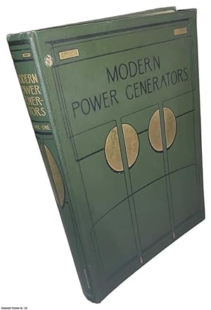 Modern power generators. Steam, Electric and Internal-Combustion, and their Application to Presen...