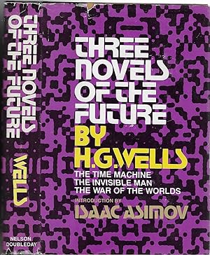THREE NOVELS OF THE FUTURE: The Time Machine, the Invisible Man and the War of the Worlds