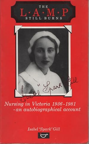 THE LAMP STILL BURNS : NURSING IN VICTORIA 1936-1981 - AN AUTOBIOGRAPHICAL ACCOUNT