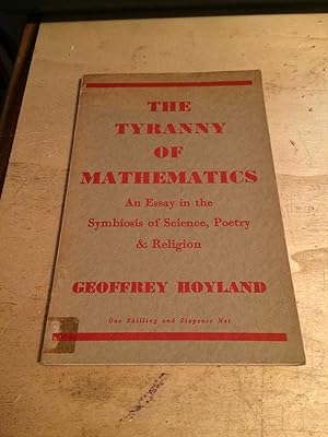 The Tyranny of Mathematics: An Essay in the symbiosis of Science, Poetry and Religion